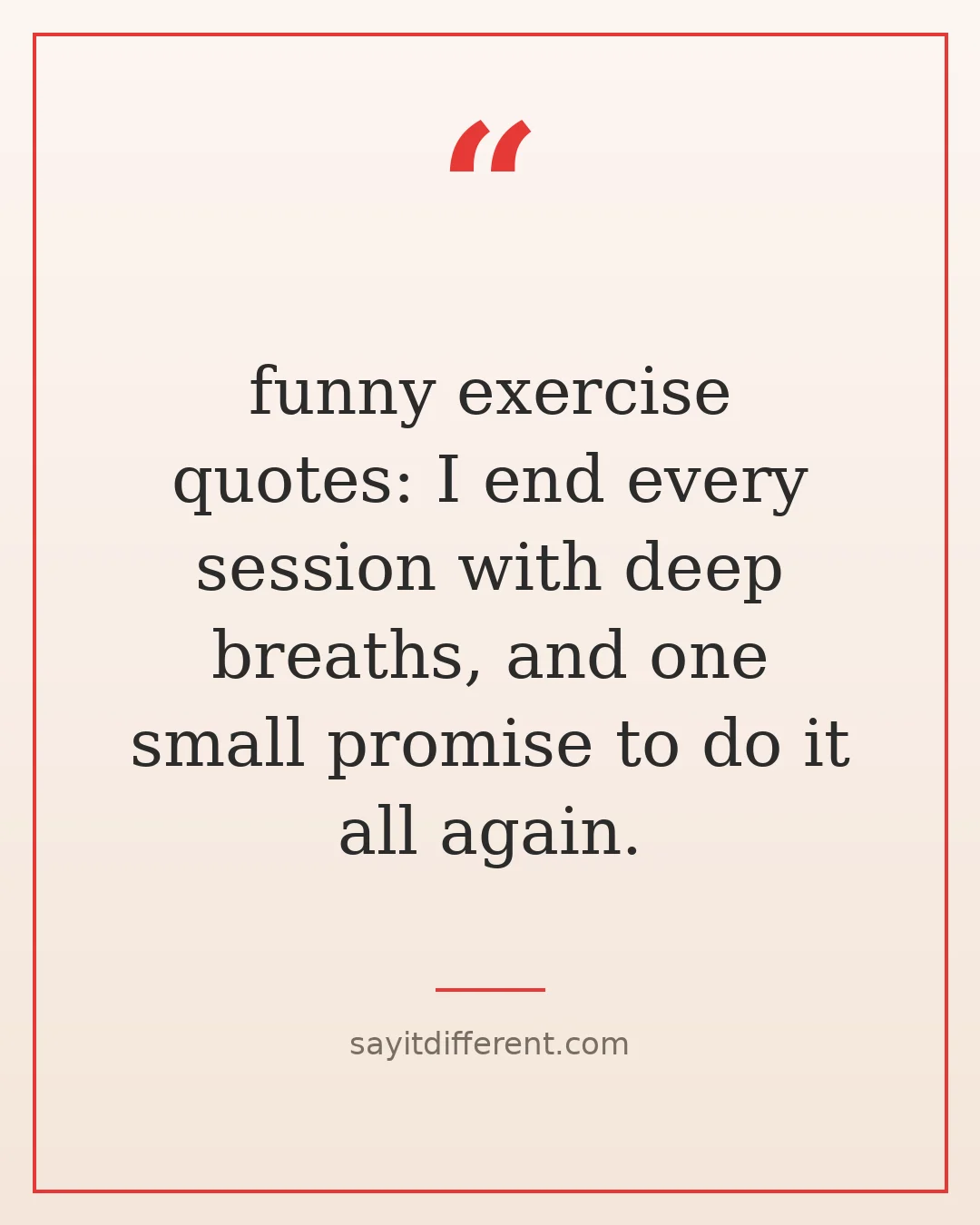 funny exercise quotes: I end every session with deep breaths, and one small promise to do it all again.