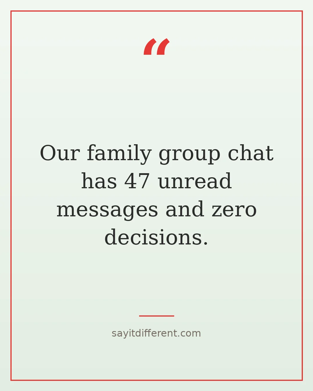 funny family quotes: Our family group chat has 47 unread messages and zero decisions