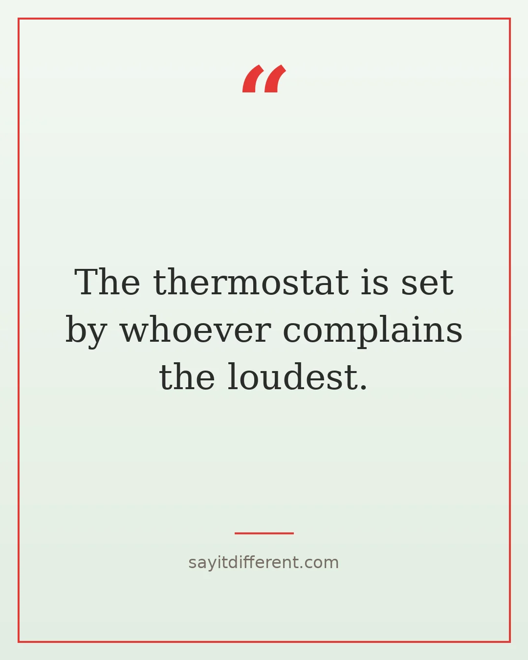 funny family quotes: The thermostat is set by whoever complains the loudest