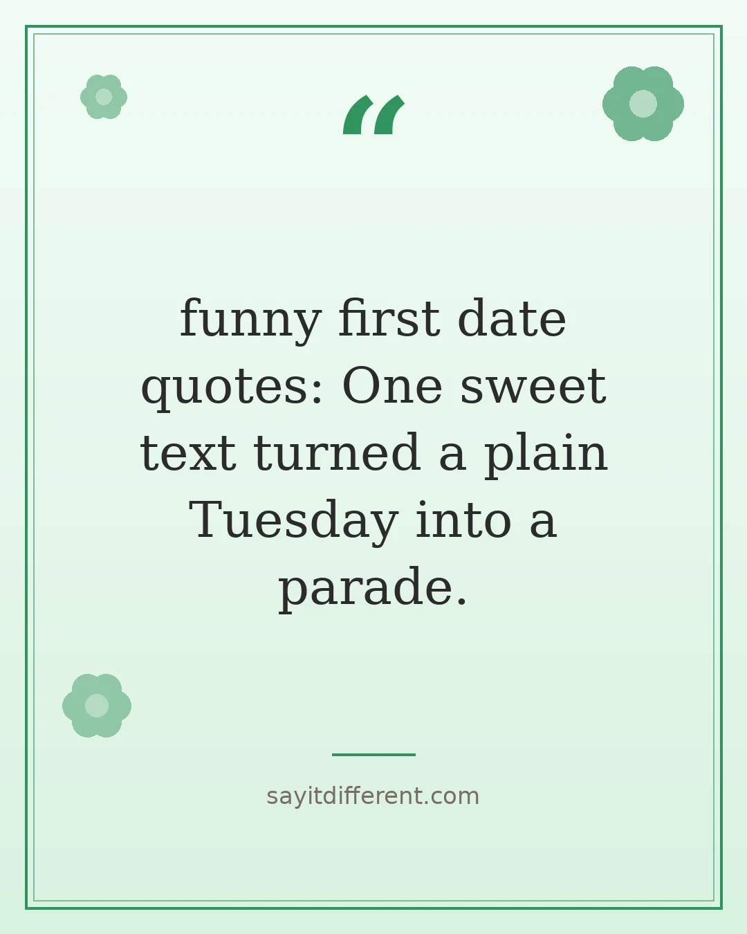 funny first date quotes: One sweet text turned a plain Tuesday into a parade.