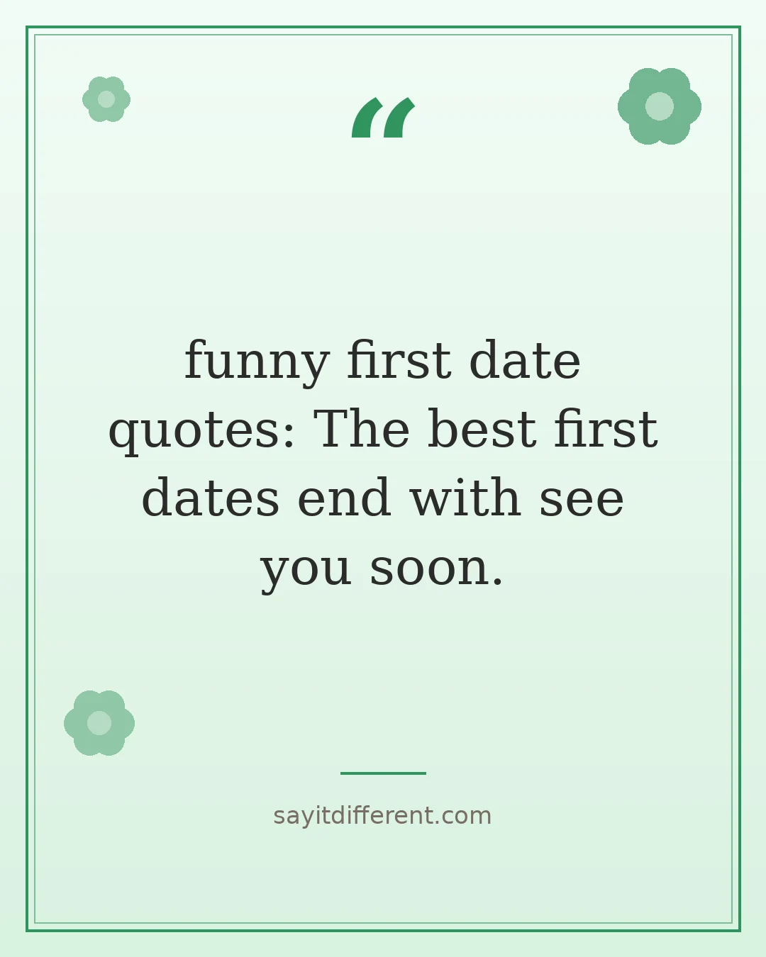 funny first date quotes: The best first dates end with see you soon.