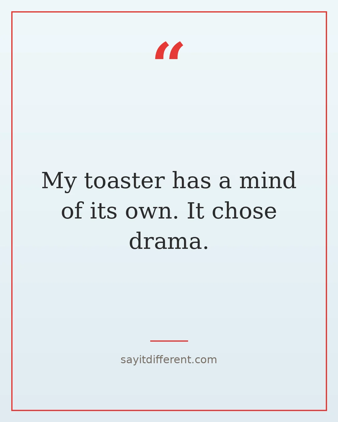 funny food quotes: My toaster has a mind of its own. It chose drama.