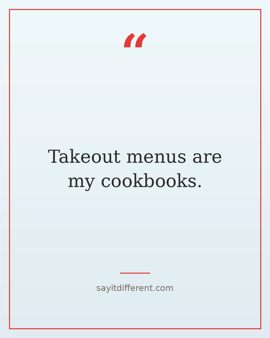 funny food quotes: Takeout menus are my cookbooks.