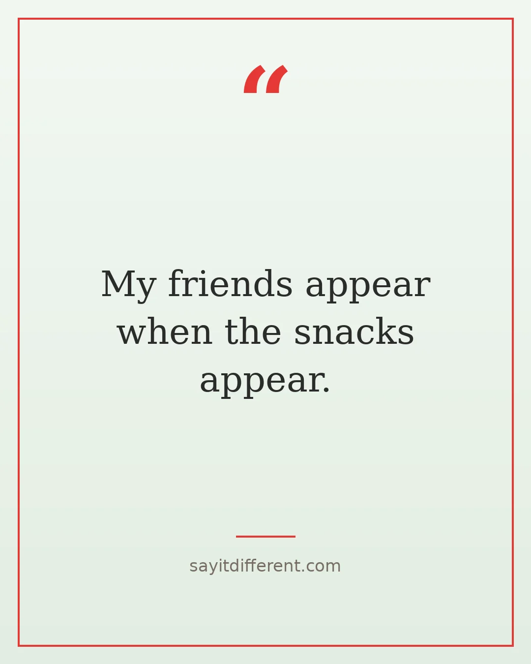 funny friendship quotes: My friends appear when the snacks appear.