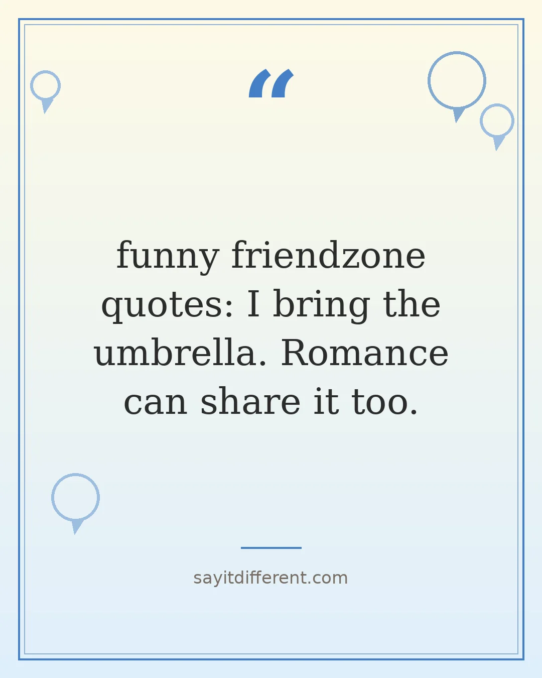 funny friendzone quotes: I bring the umbrella. Romance can share it too.