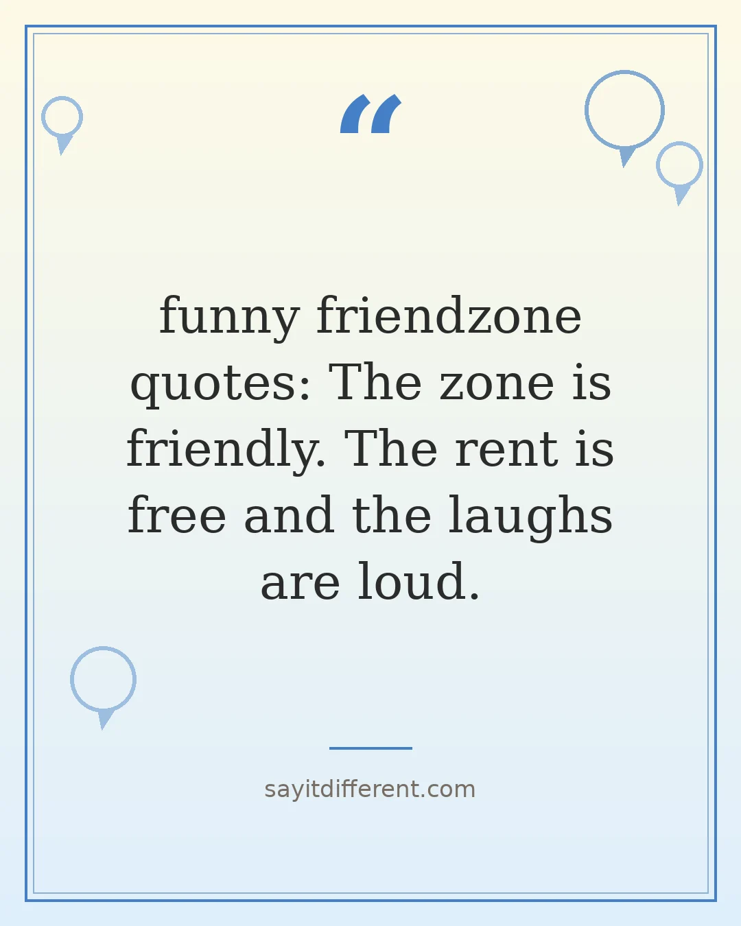 funny friendzone quotes: The zone is friendly. The rent is free and the laughs are loud.