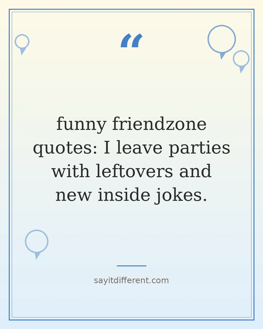 funny friendzone quotes: I leave parties with leftovers and new inside jokes.