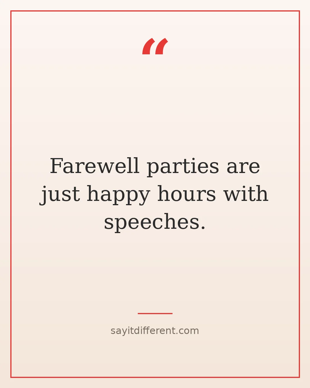 funny goodbye quotes: Farewell parties are just happy hours with speeches
