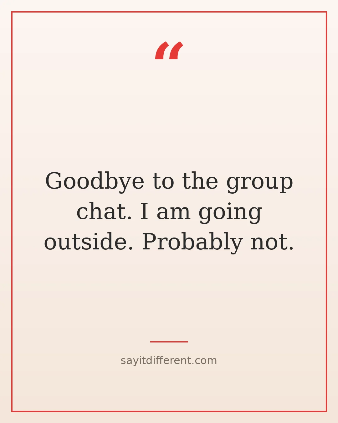 funny goodbye quotes: Goodbye to the group chat, I am going outside