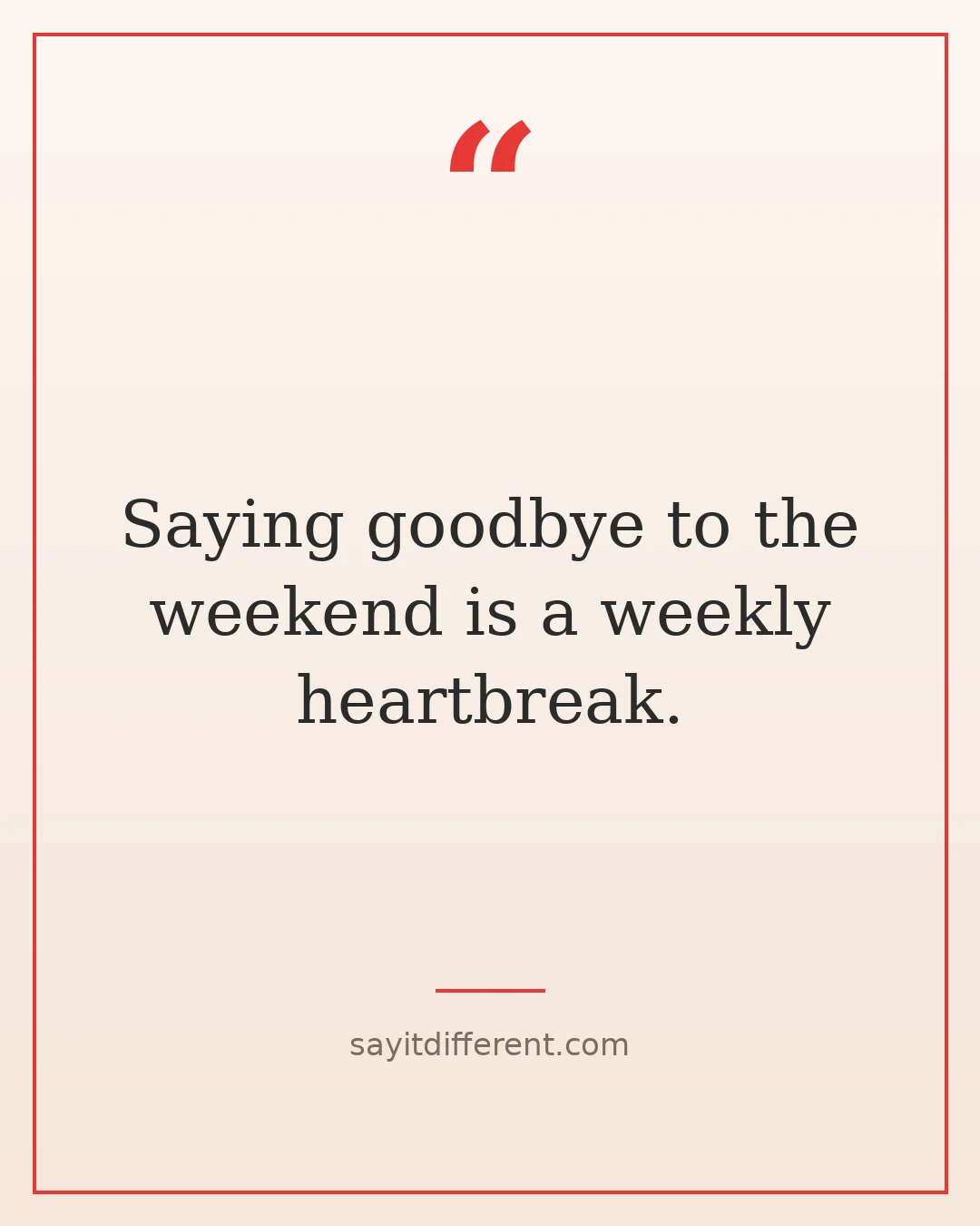 funny goodbye quotes: Saying goodbye to the weekend is a weekly heartbreak