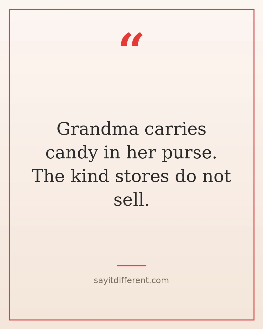 funny grandma quotes: Grandma carries candy in her purse. The kind stores do not sell.