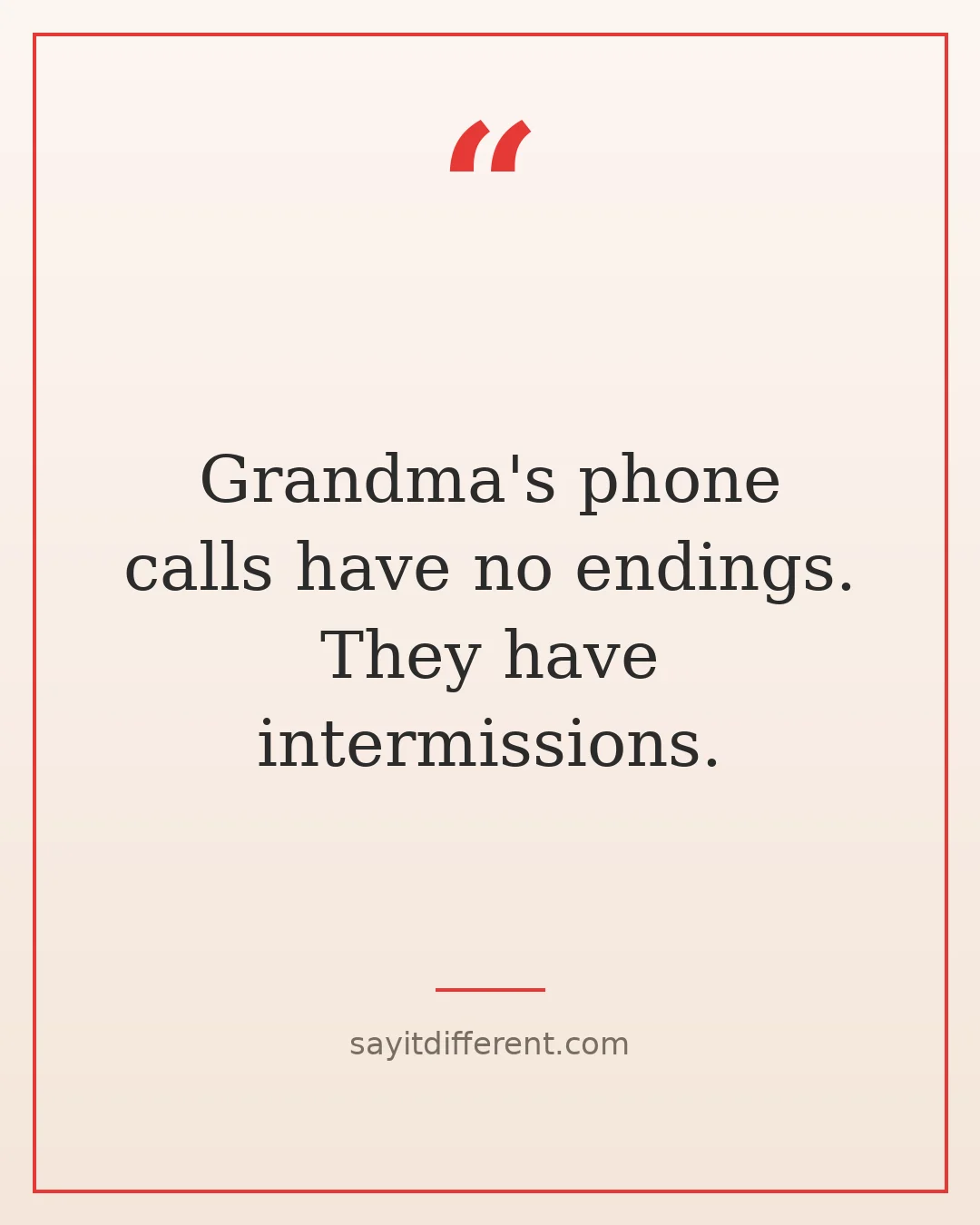 funny grandma quotes: Grandma's phone calls have no endings. They have intermissions.