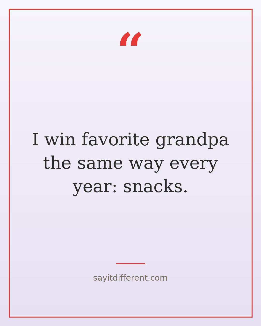 funny grandpa quotes: I win favorite grandpa the same way every year: snacks.