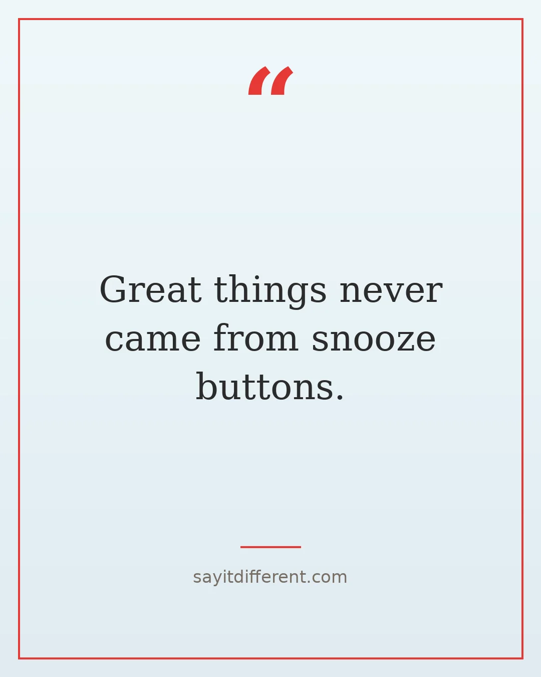 funny inspirational quotes: Great things never came from snooze buttons
