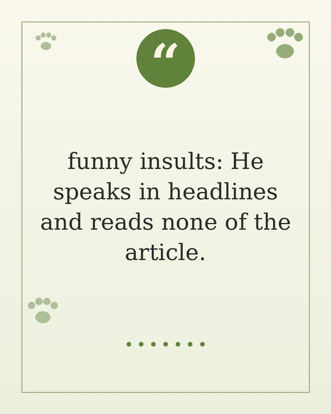 funny insults: He speaks in headlines and reads none of the article.