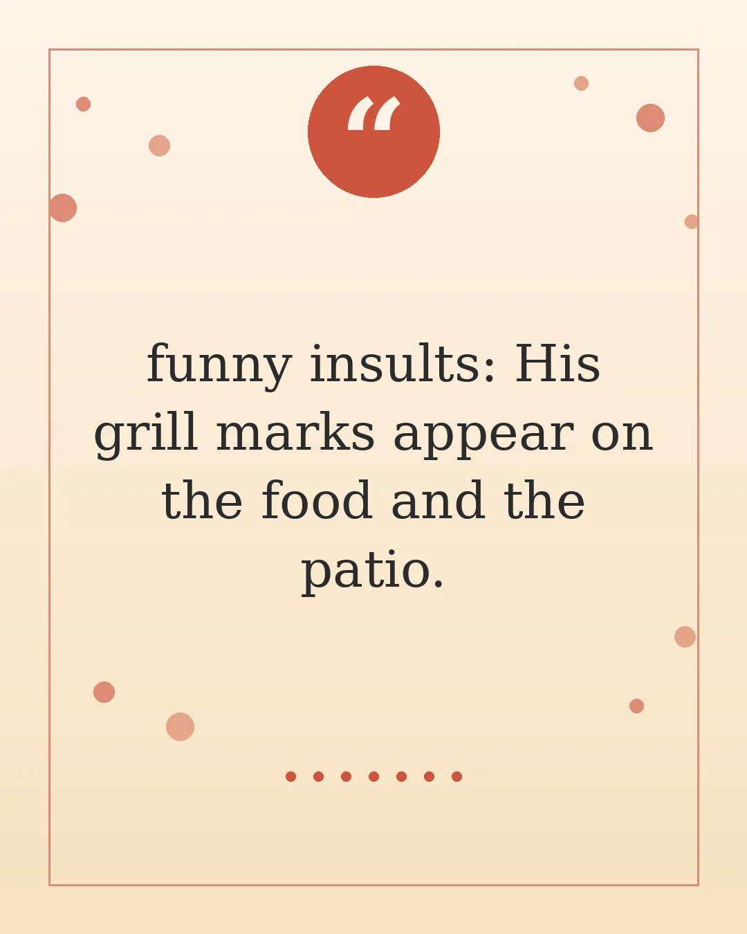funny insults: His grill marks appear on the food and the patio.