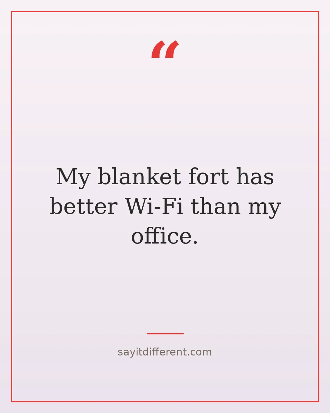 funny lazy day quotes: My blanket fort has better Wi-Fi than my office