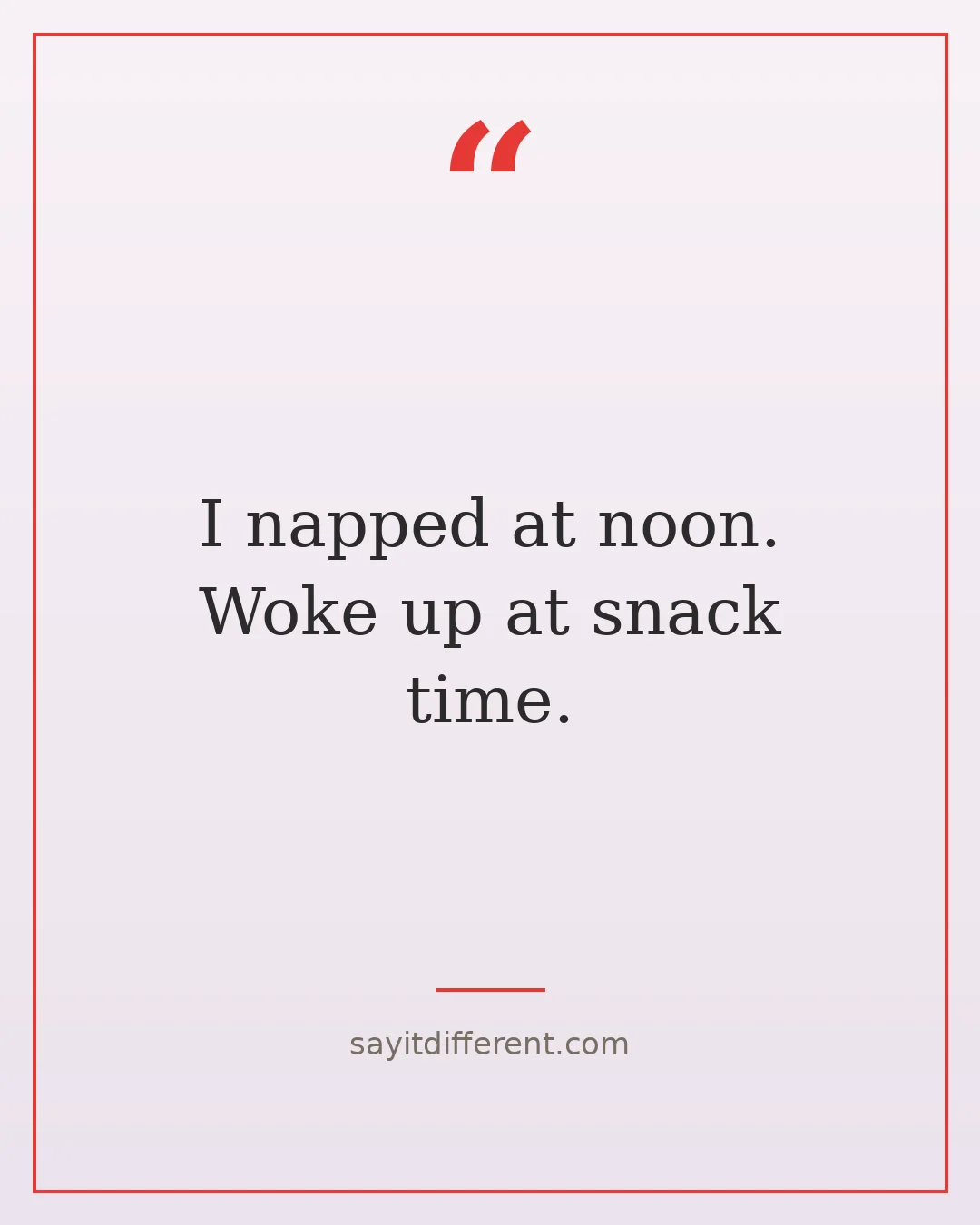 funny lazy day quotes: I napped at noon, woke up at snack time
