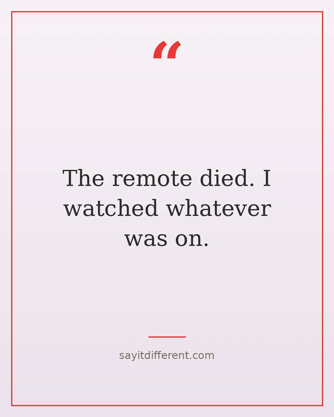 funny lazy day quotes: The remote died, I watched whatever was on