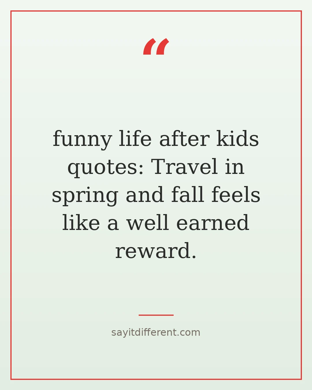 funny life after kids quotes: Travel in spring and fall feels like a well earned reward.