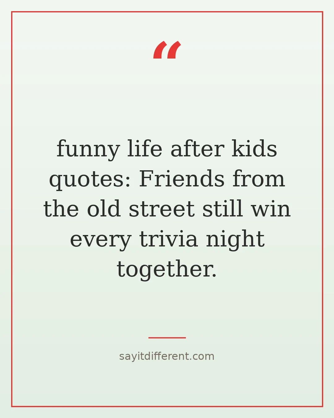 funny life after kids quotes: Friends from the old street still win every trivia night together.