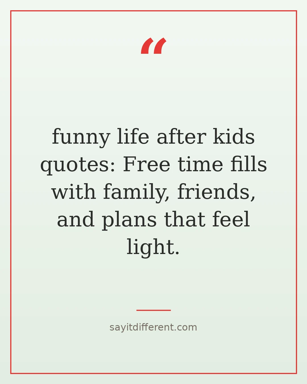 funny life after kids quotes: Free time fills with family, friends, and plans that feel light.