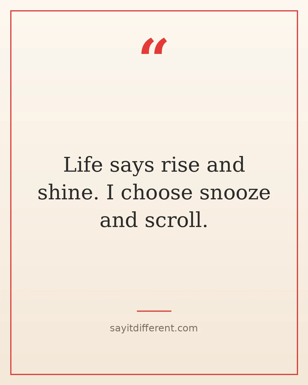 funny life quotes: Life says rise and shine. I choose snooze and scroll.