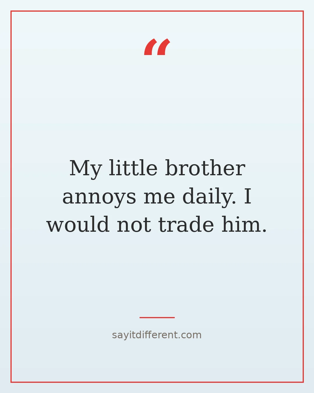 funny little brother quotes: My little brother annoys me daily