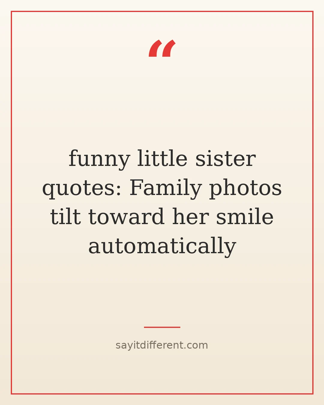 funny little sister quotes: Family photos tilt toward her smile automatically