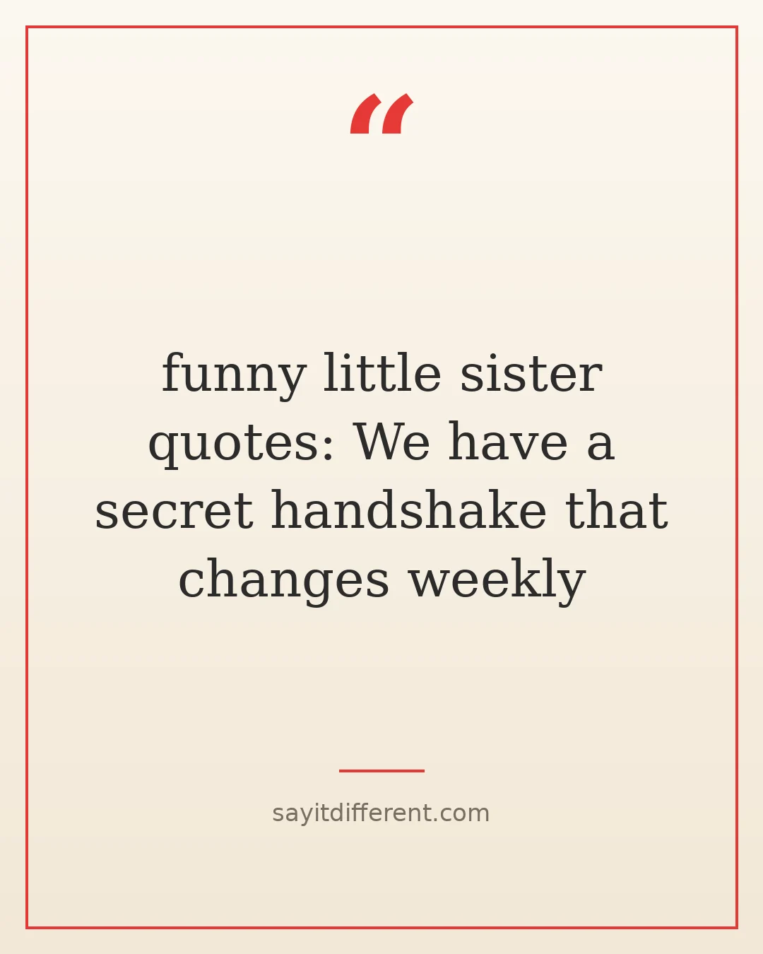 funny little sister quotes: We have a secret handshake that changes weekly