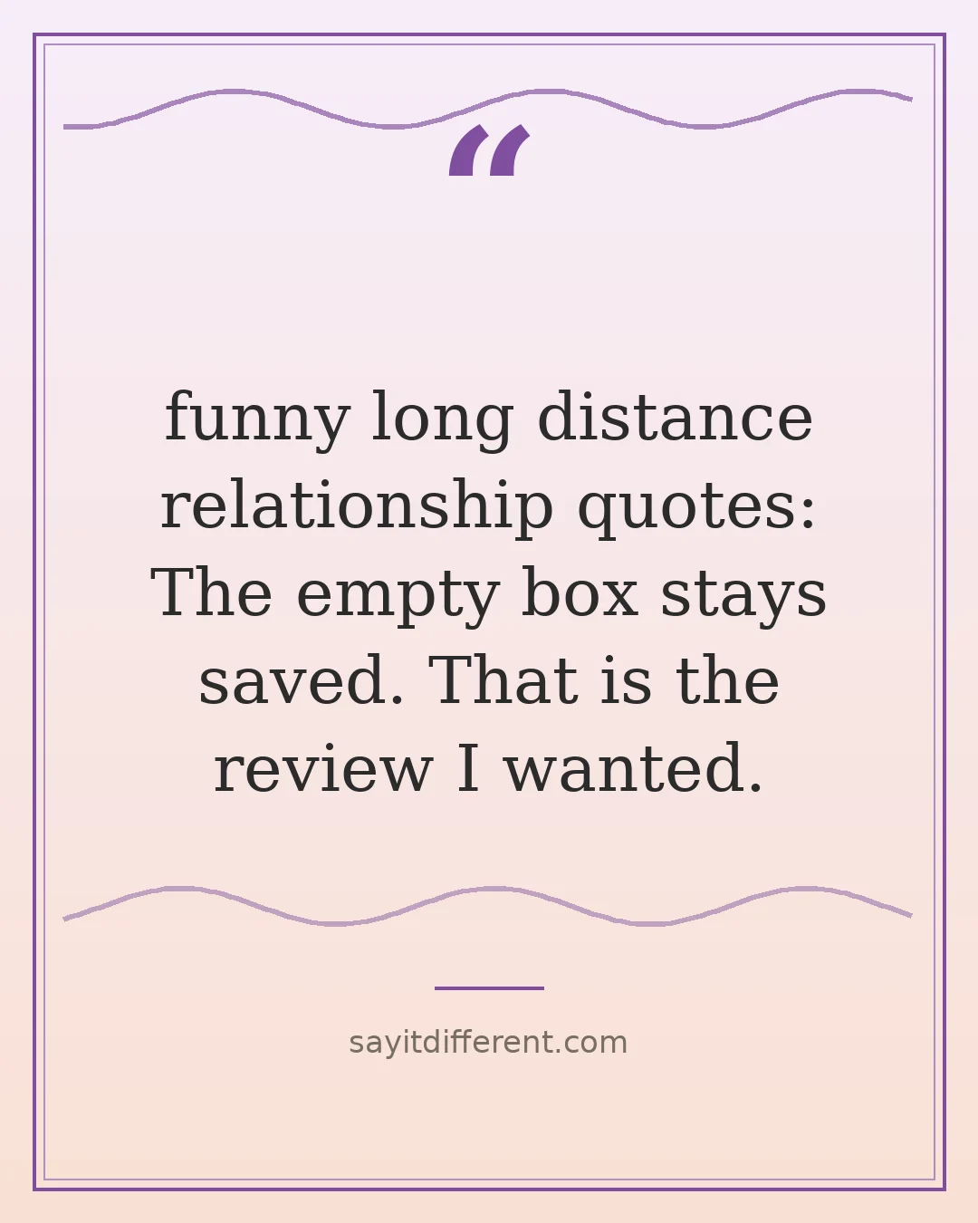funny long distance relationship quotes: The empty box stays saved. That is the review I wanted.