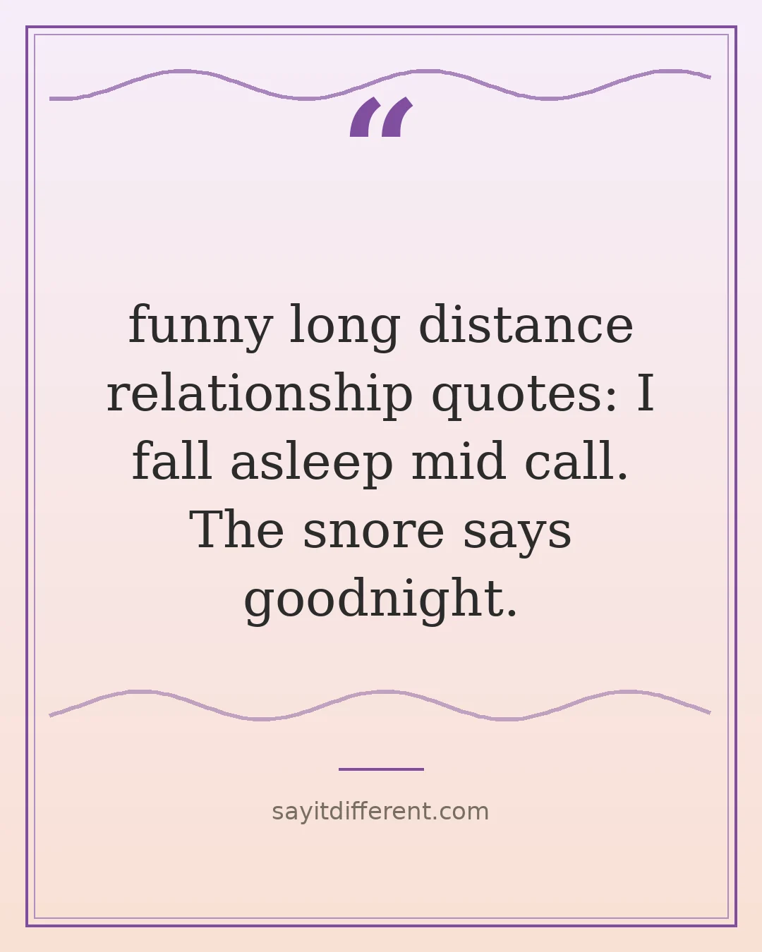 funny long distance relationship quotes: I fall asleep mid call. The snore says goodnight.