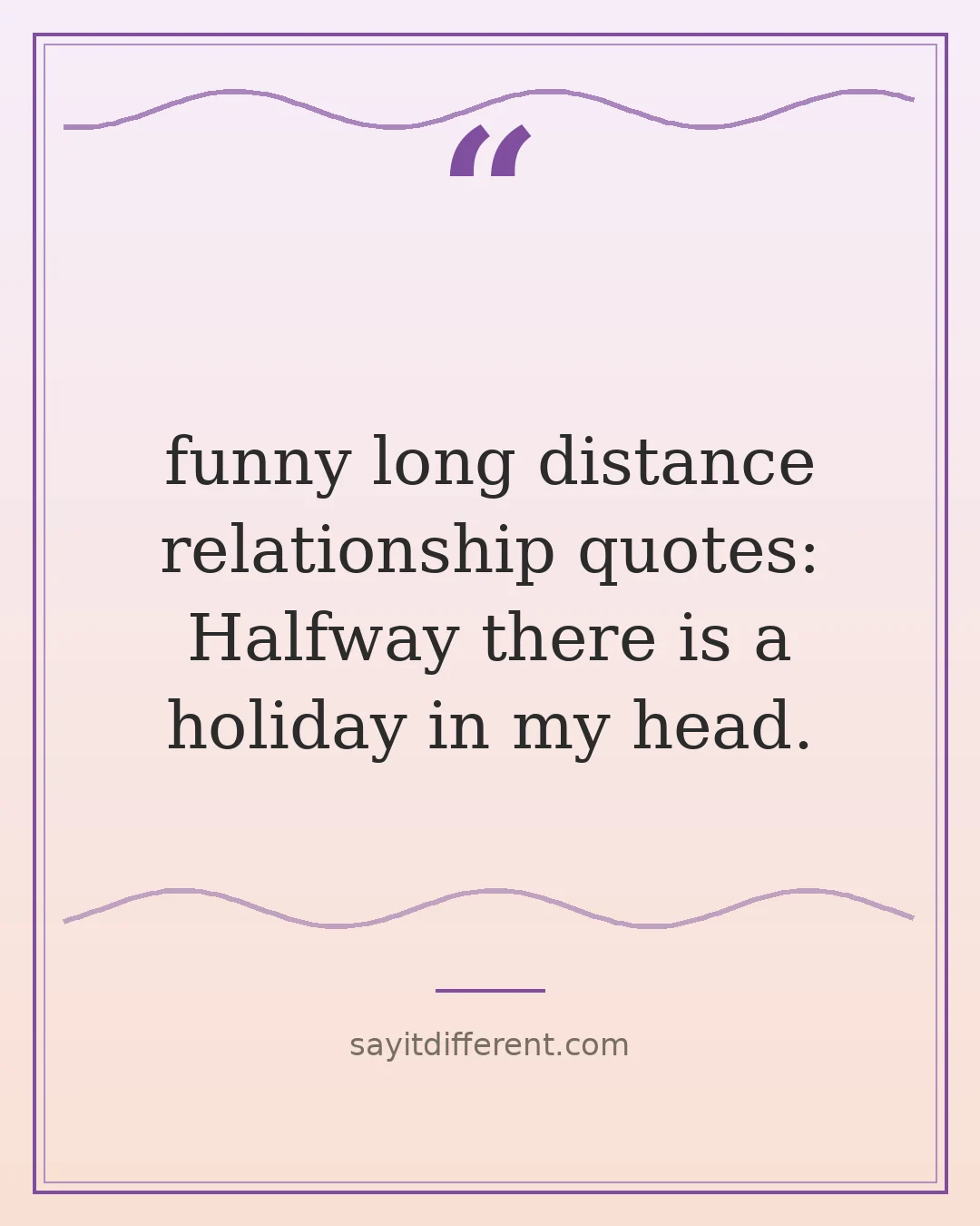 funny long distance relationship quotes: Halfway there is a holiday in my head.