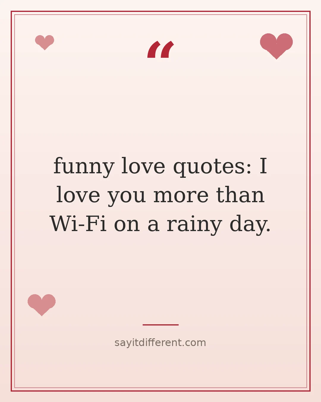 funny love quotes: I love you more than Wi-Fi on a rainy day.
