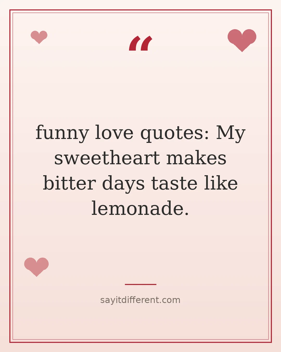funny love quotes: My sweetheart makes bitter days taste like lemonade.