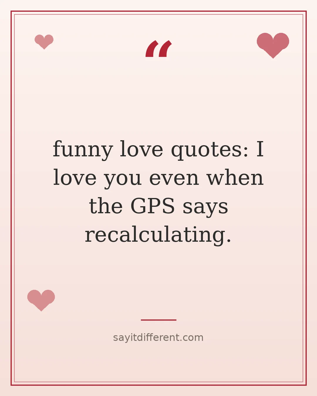 funny love quotes: I love you even when the GPS says recalculating.