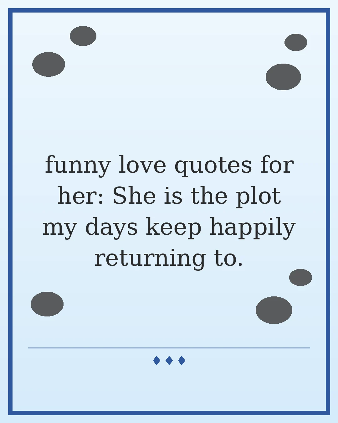 funny love quotes for her: She is the plot my days keep happily returning to.