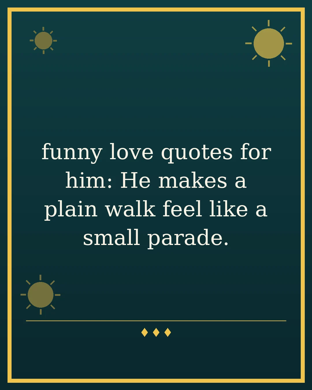 funny love quotes for him: He makes a plain walk feel like a small parade.