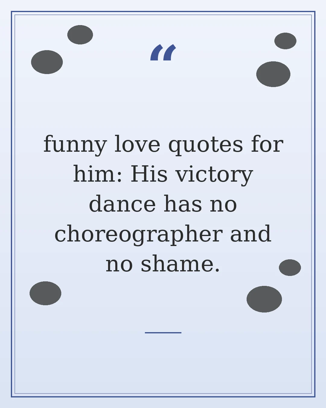 funny love quotes for him: His victory dance has no choreographer and no shame.