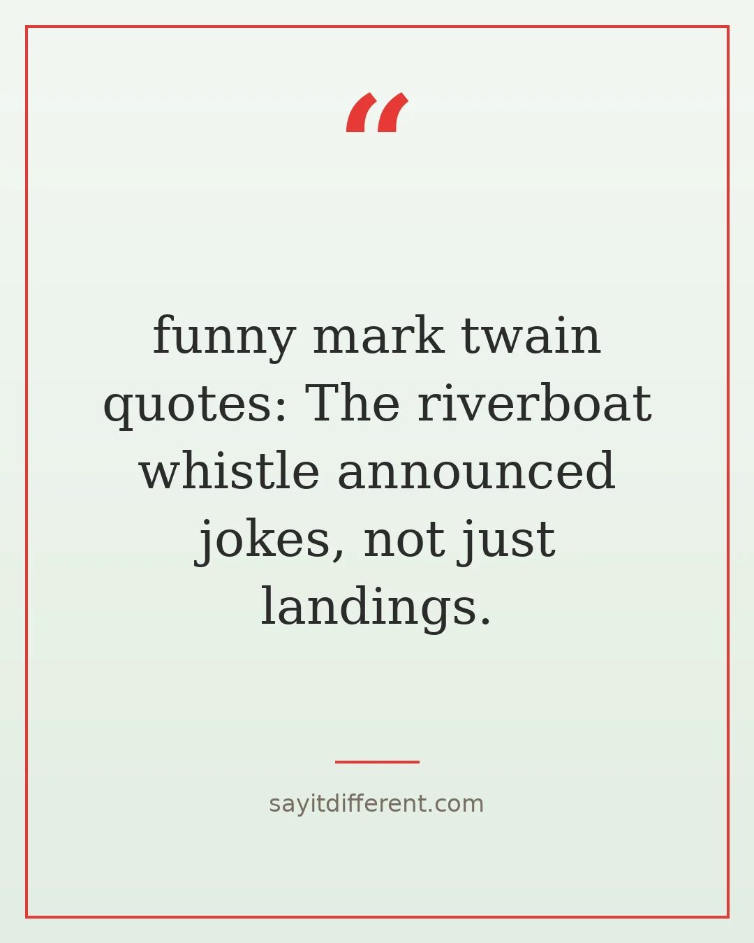 funny mark twain quotes: The riverboat whistle announced jokes, not just landings.