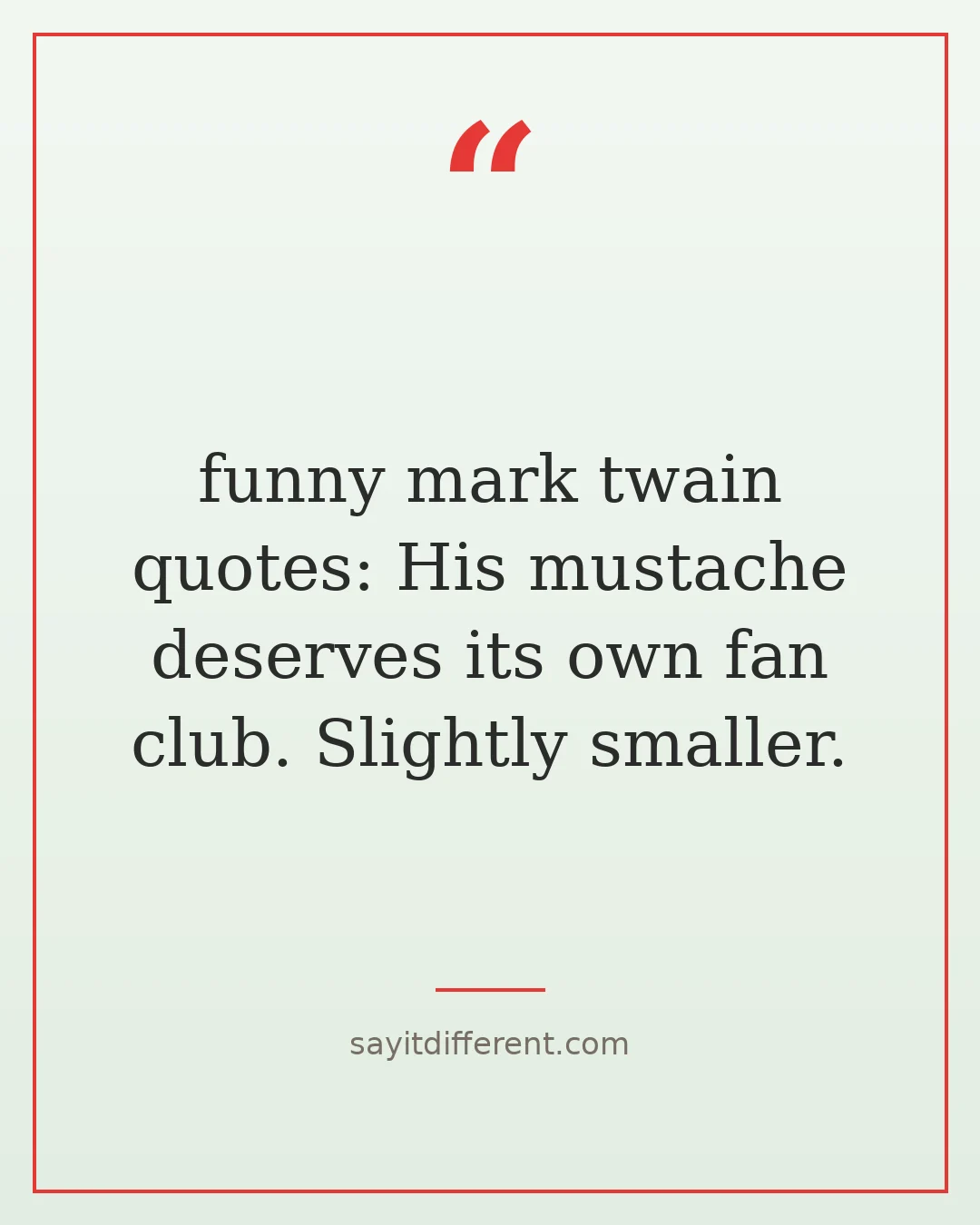 funny mark twain quotes: His mustache deserves its own fan club. Slightly smaller.