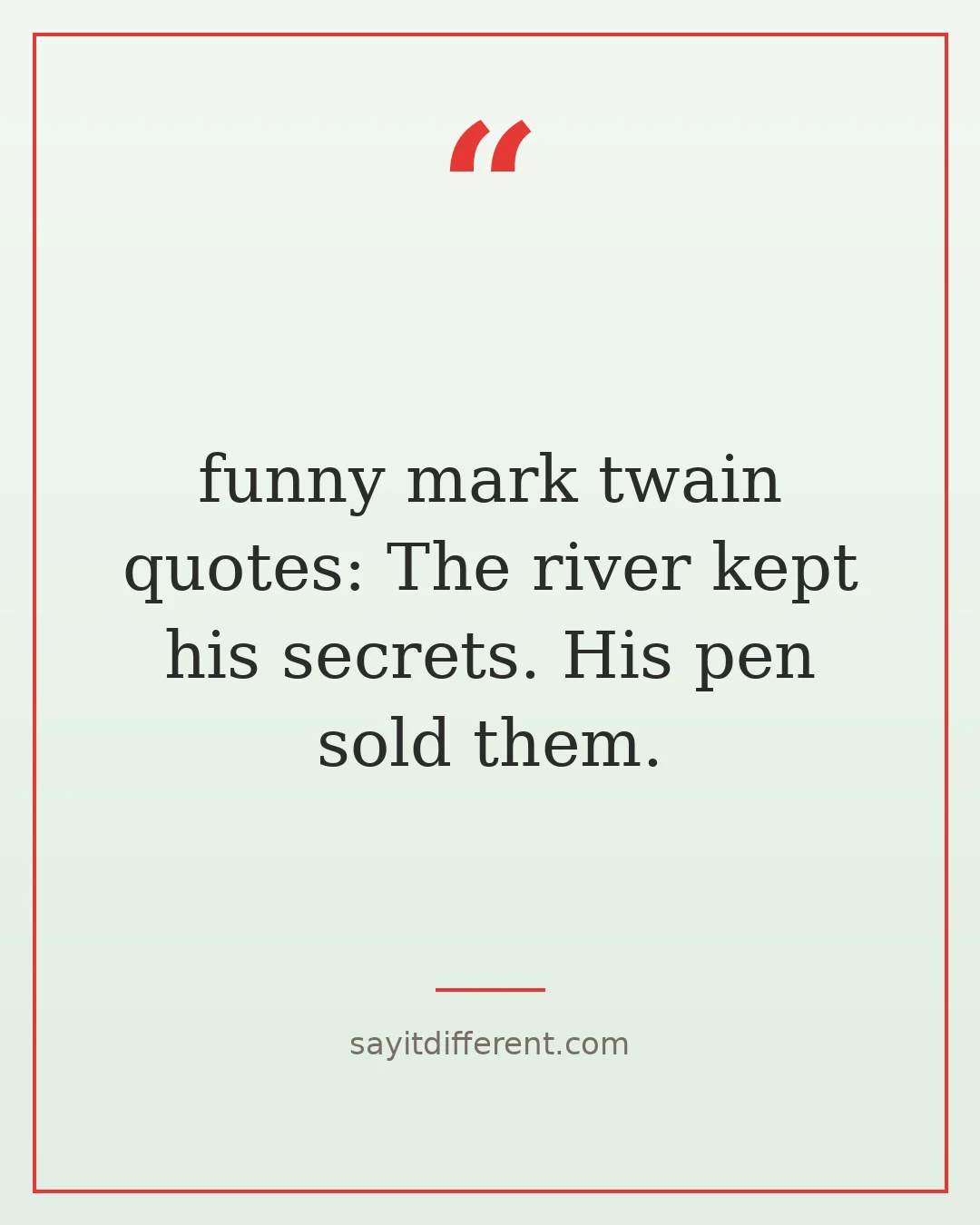 funny mark twain quotes: The river kept his secrets. His pen sold them.