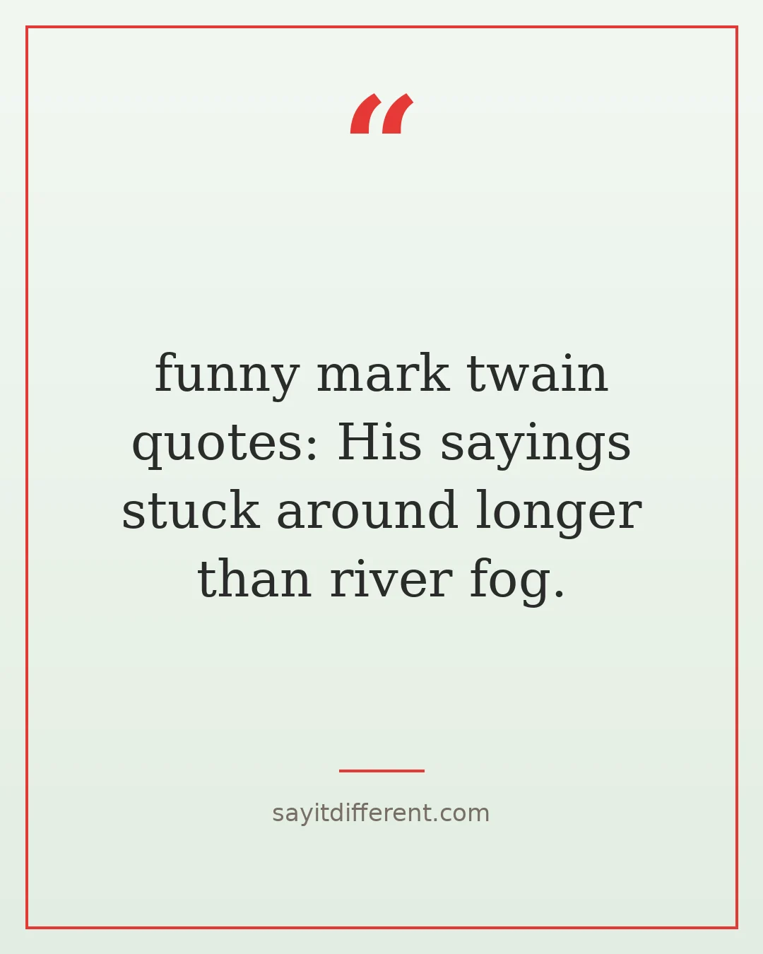 funny mark twain quotes: His sayings stuck around longer than river fog.