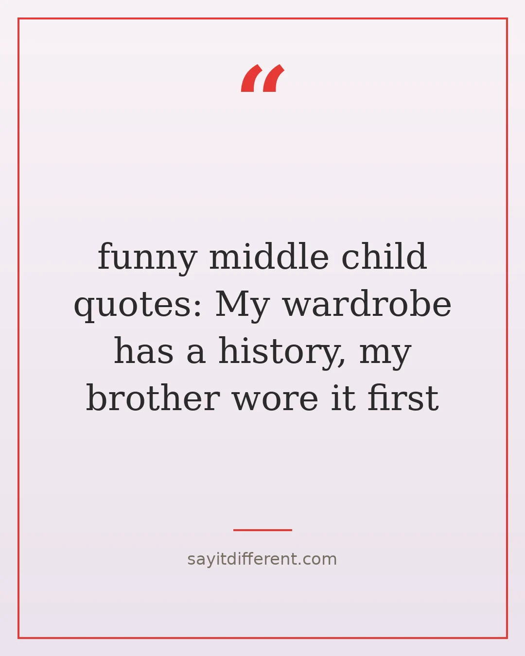 funny middle child quotes: My wardrobe has a history, my brother wore it first