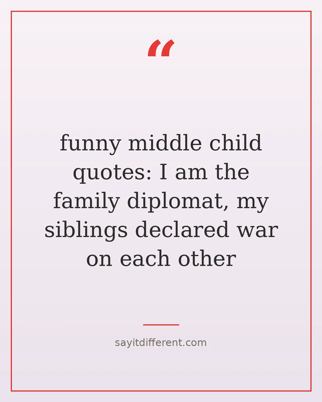funny middle child quotes: I am the family diplomat, my siblings declared war on each other