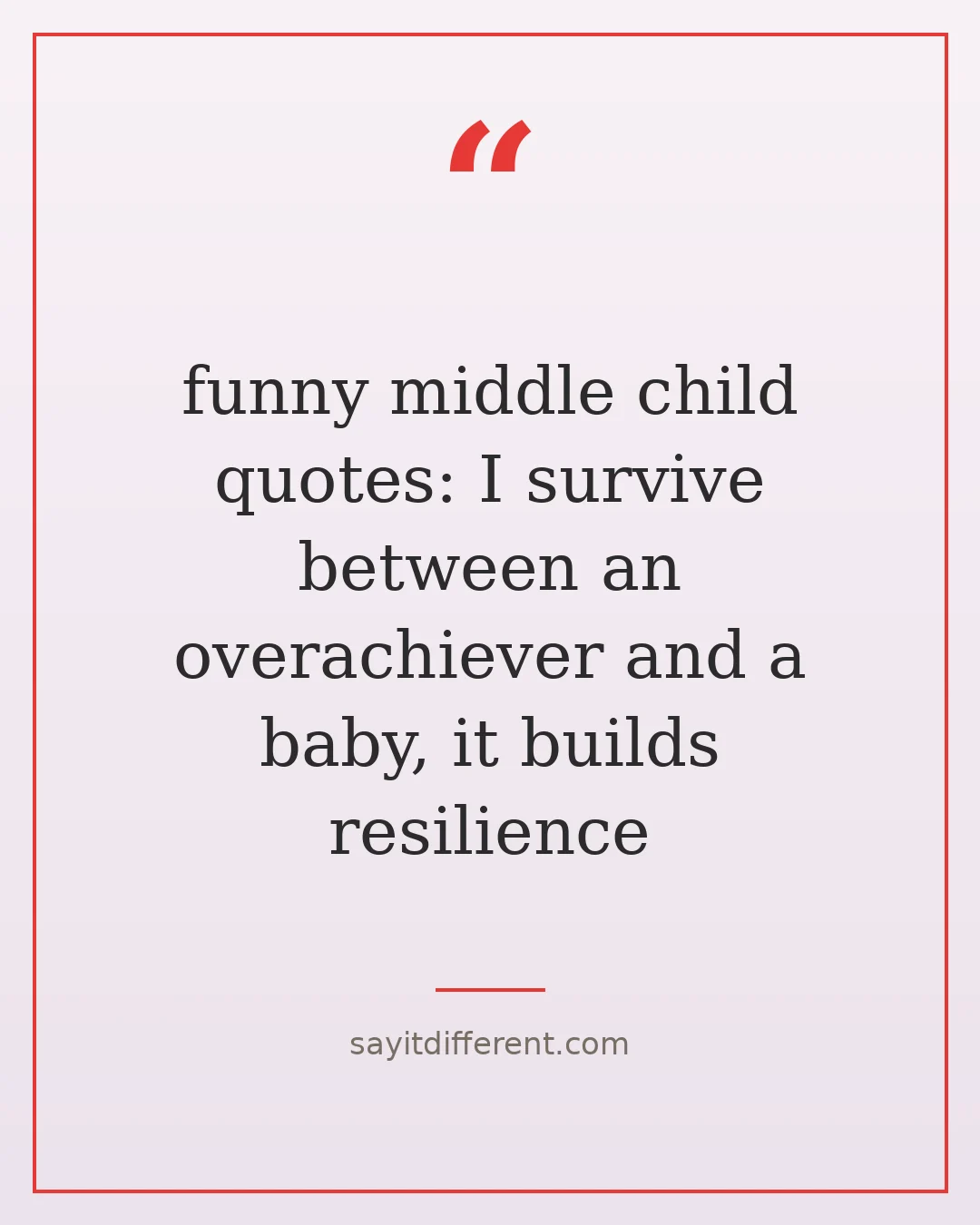 funny middle child quotes: I survive between an overachiever and a baby, it builds resilience