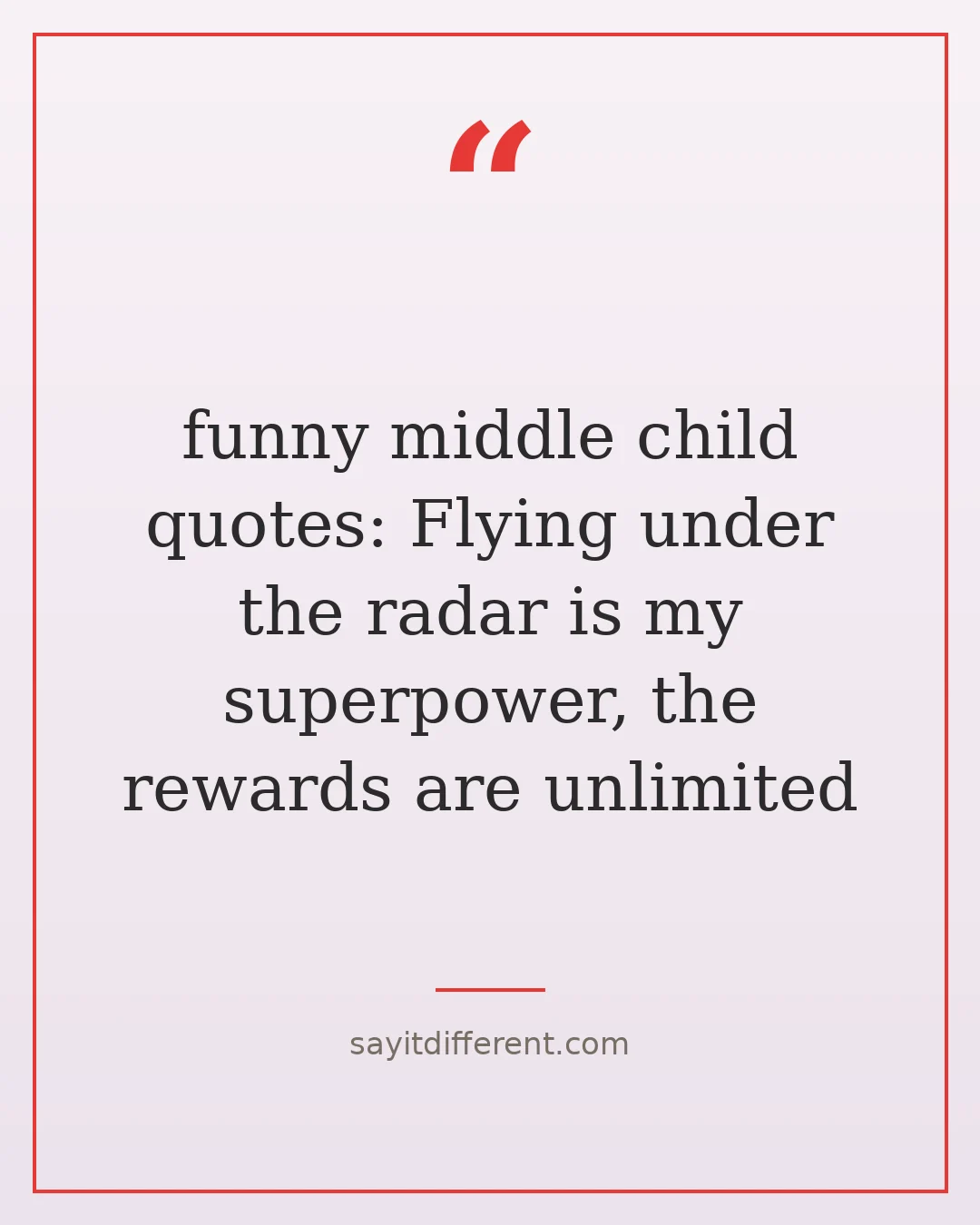 funny middle child quotes: Flying under the radar is my superpower, the rewards are unlimited