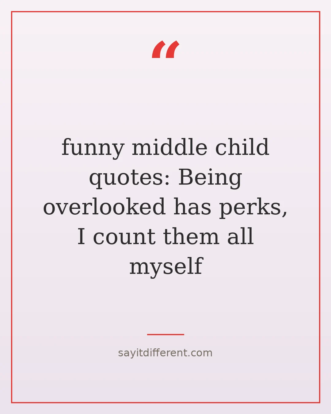 funny middle child quotes: Being overlooked has perks, I count them all myself