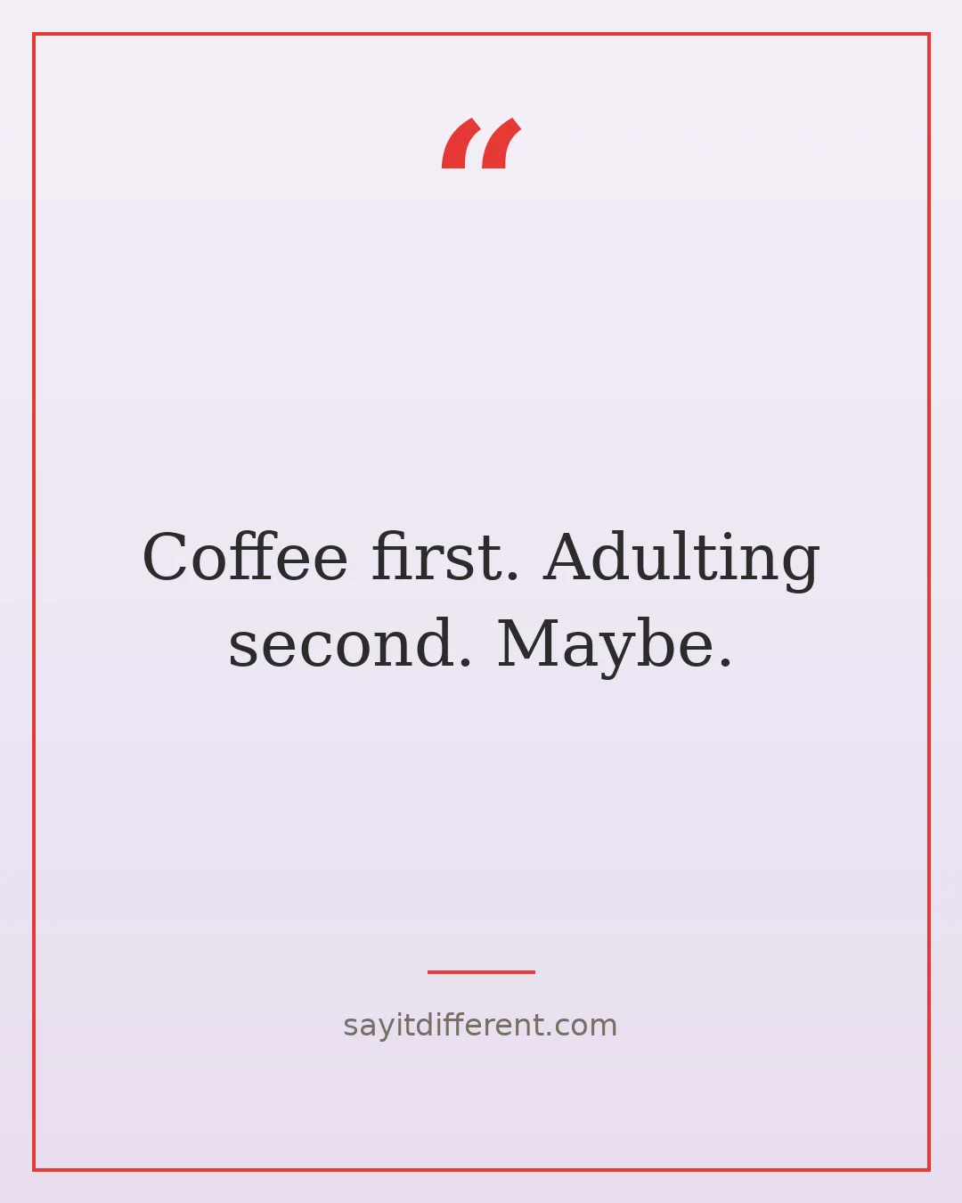 funny morning quotes: Coffee first. Adulting second. Maybe.