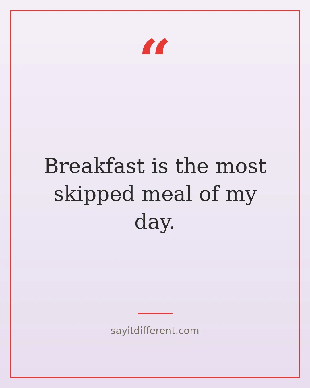 funny morning quotes: Breakfast is the most skipped meal of my day.